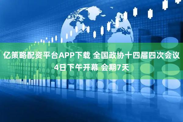 亿策略配资平台APP下载 全国政协十四届四次会议4日下午开幕 会期7天